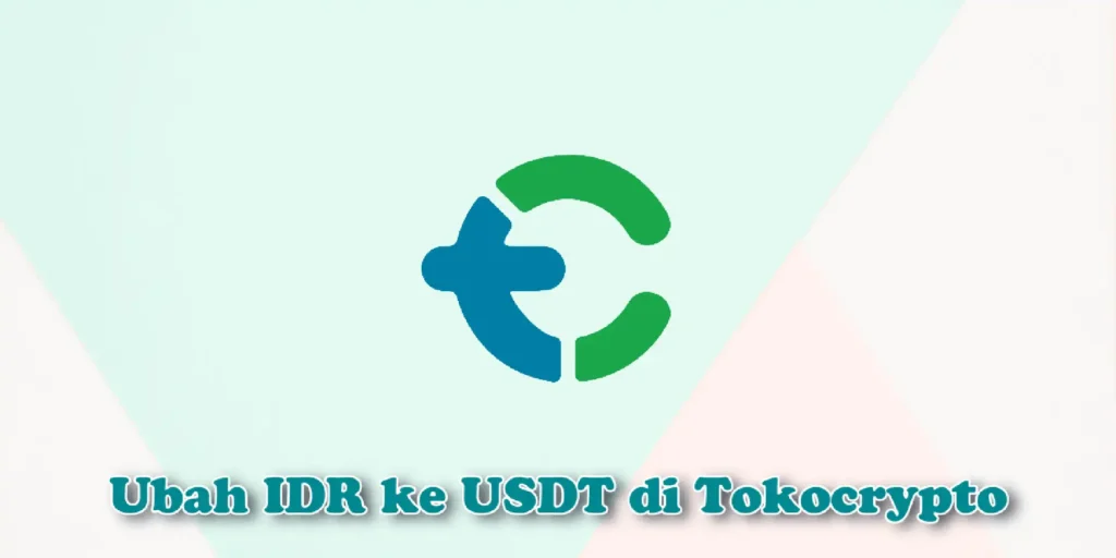 Panduan Lengkap: Cara Ubah IDR ke USDT di Tokocrypto